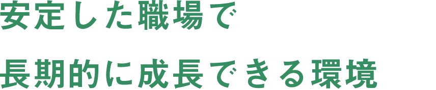 安定した職場で長期的に成長できる環境